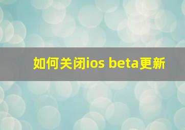 如何关闭ios beta更新